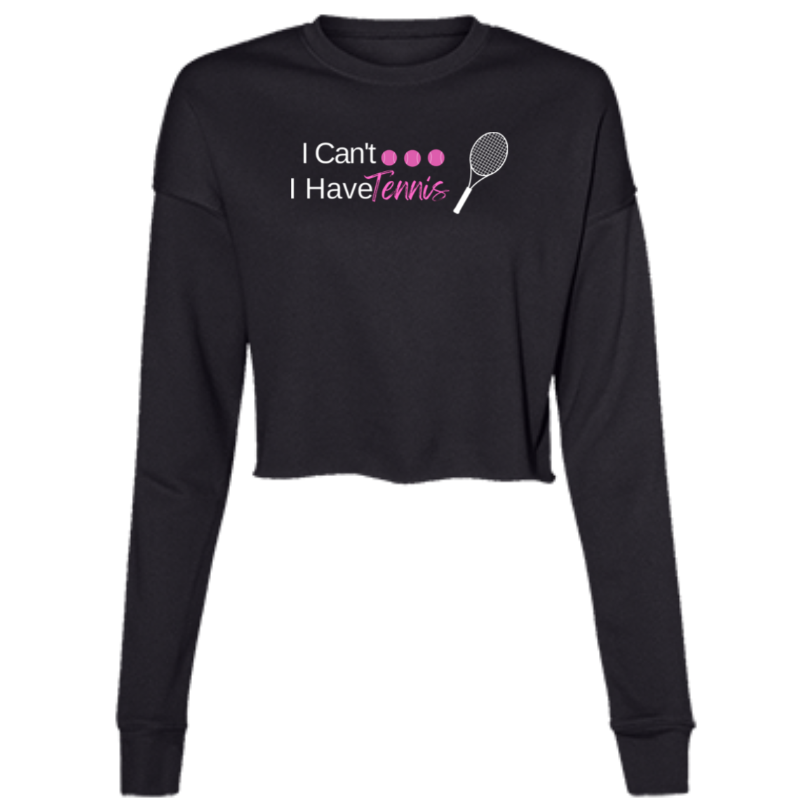 I Can't I Have Tennis... Ladies' Cropped Fleece Crew